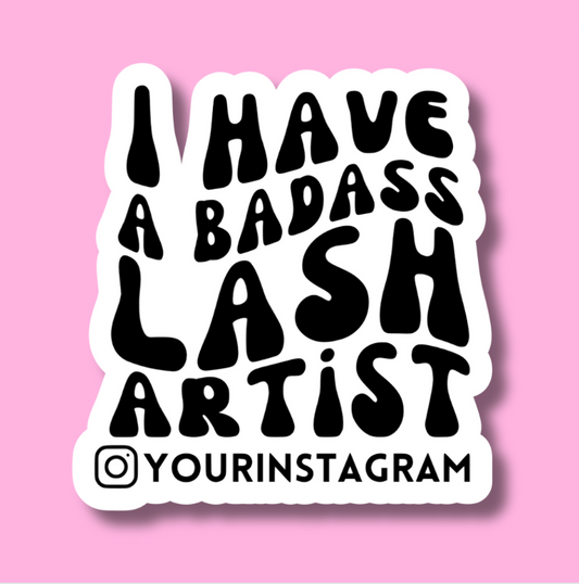 Customizable Sticker - I have a badass lash artist ( add your instagram name )