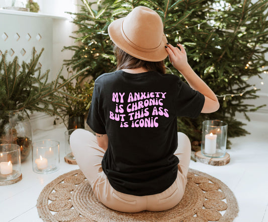SWEATSHIRT or T-SHIRT-  my anxiety is chronic ( black , vinyl print )