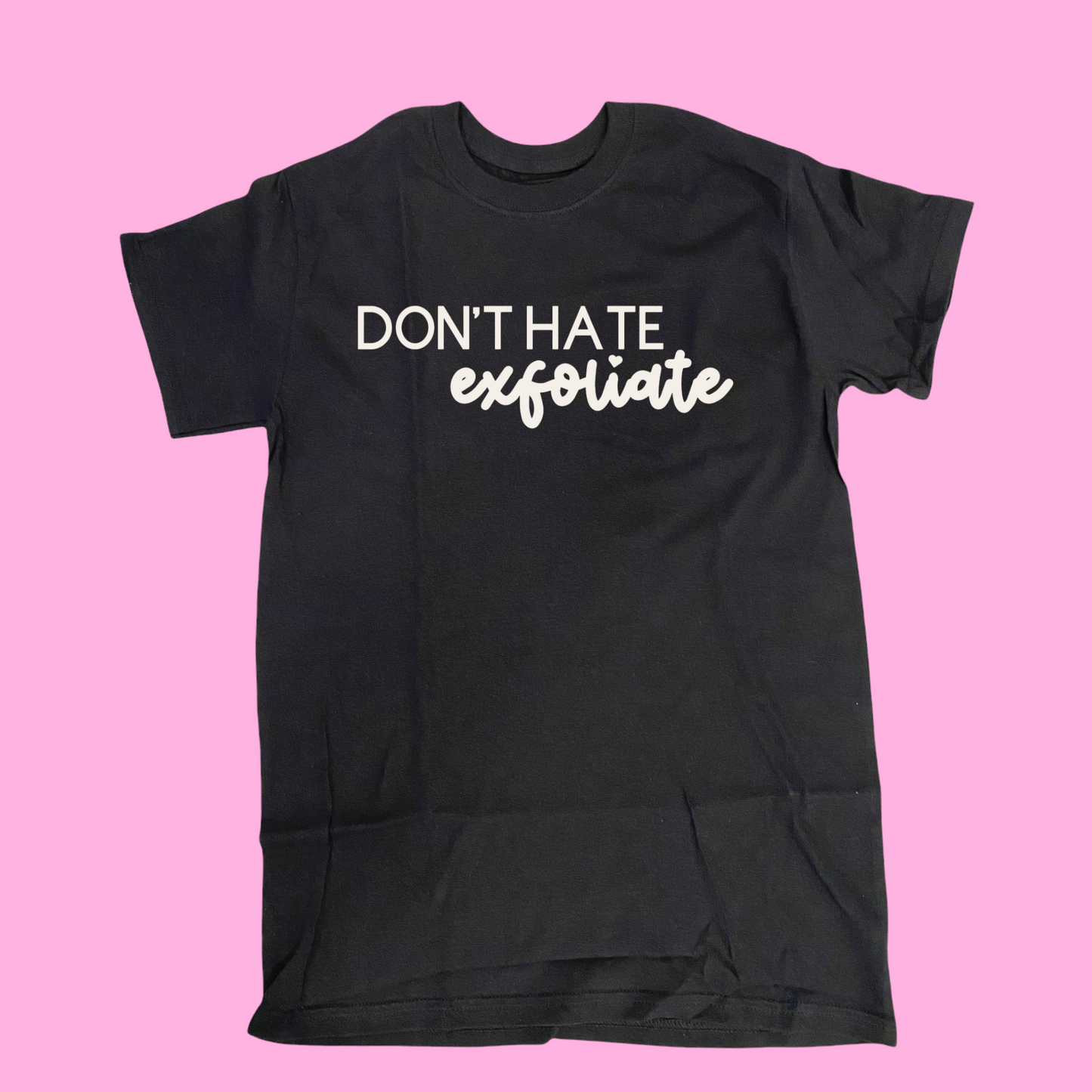 T-SHIRT - DON’T HATE EXFOLIATE ( relaxed fit )